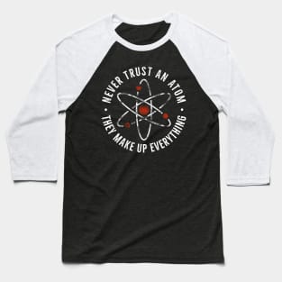 Never trust an atom they make up everything Funny Science Pun Baseball T-Shirt